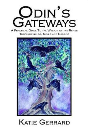 Odin's Gateways : A Practical Guide to the Wisdom of the Runes Through Galdr, Sigils and Casting - Katie Gerrard