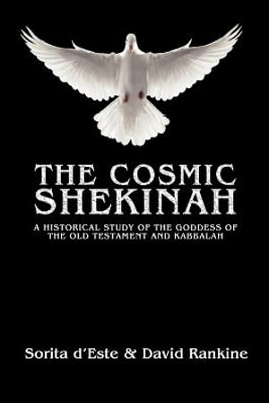 The Cosmic Shekinah : A historical study of the goddess of the Old Testament and Kabbalah - Sorita d'Este