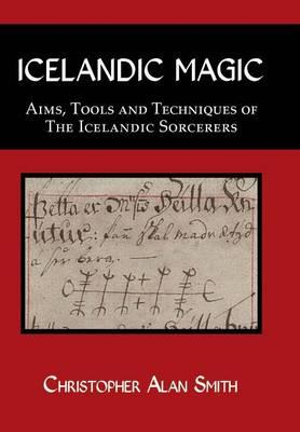 Icelandic Magic : Aims, tools and techniques of the Icelandic sorcerers - Christopher Alan Smith