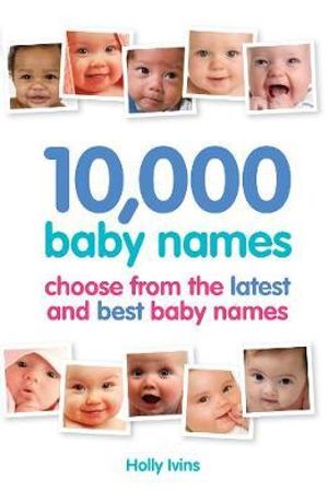 10,000 Baby Names : How to Choose the Best Name for Your Baby - Holly Ivins