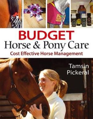 Budget Horse & Pony Care : Cost Effective Horse Management - Tamsin Pickeral