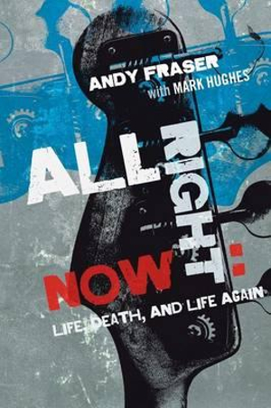 All Right Now : Life, Death, and Life Again - Andy Fraser