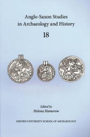 Anglo-Saxon Studies in Archaeology and History 18 : Anglo-Saxon Studies in Archaeology and History - Helena Hamerow