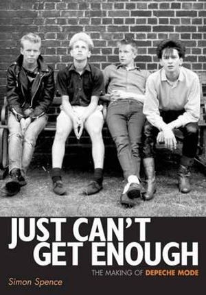 Just Can't Get Enough : The making of Depeche Mode - Simon Spence