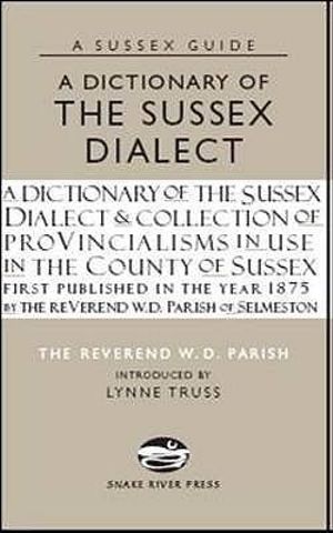 A Dictionary of the Sussex Dialect : Sussex Guide - W.D. Parish