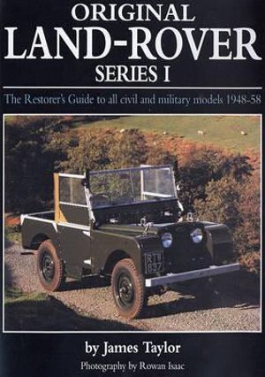 Original Land Rover Series 1 : The Restorer's Guide to Civil & Military Models 1948-58 - James Taylor