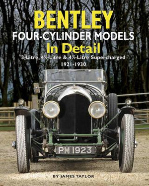 Bentley Four-cylinder Models in Detail : 3-Litre, 4 1/2-Litre and 4 1/2-Litre Supercharged, 1921-1930 - James Taylor