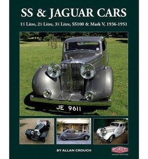 SS & Jaguar Cars : 11/2 Litre, 21/2 Litre, 31/2 Litre, SS100 & Mark V, 1936-1951 - Allan Crouch