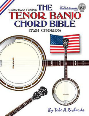 The Tenor Banjo Chord Bible : CGDA Standard 'Jazz' Tuning 1,728 Chords - Tobe a. Richards