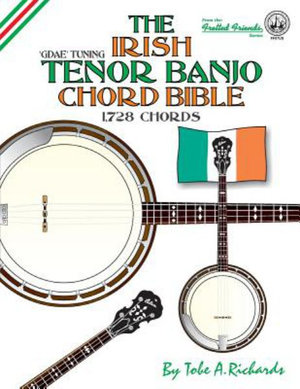 The Irish Tenor Banjo Chord Bible : GDEA Irish Tuning 1,728 Chords - Tobe a. Richards