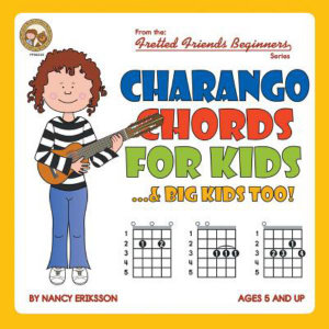 Charango Chords for Kids...& Big Kids Too! : Fretted Friends Beginners - Nancy Eriksson