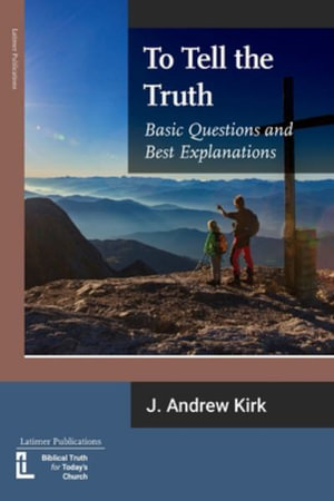 To Tell the Truth : Basic Questions and Best Explanations - J. Andrew Kirk