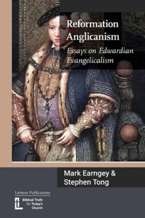 Reformation Anglicanism : Essays on Edwardian Evangelicalism - Mark Earngey