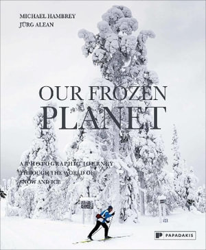 Our Frozen Planet : A Photographic Journey Through the World of Snow and Ice - MICHAEL HAMBREY