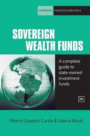 Sovereign Wealth Funds : A Complete Guide to State-Owned Investment Funds - Alberto Quadrio Curzio