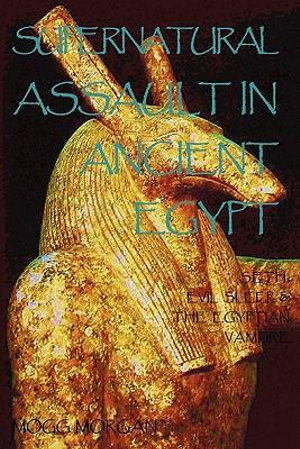 Supernatural Assault in Ancient Egypt : Seth, Evil Sleep & the Egyptian Vampire - Mogg Morgan