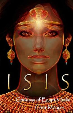 Isis : Goddess of Egypt & India - Mogg Morgan