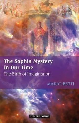 The Sophia Mystery in Our Time : The Birth of Imagination - Mario Betti