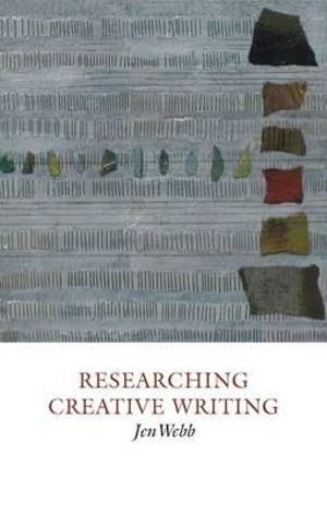 Researching Creative Writing : Creative Writing Studies - Jen Webb