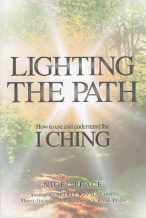 Lighting the Path : How To Use And Understand The I Ching - Nigel Peace