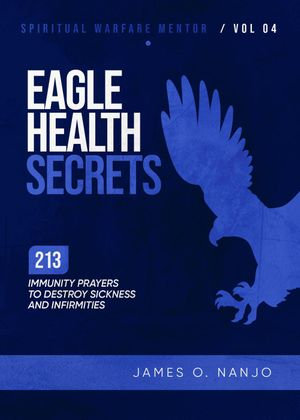 Eagle Health Secrets : Spiritual Warfare Mentor, #4 - James Nanjo