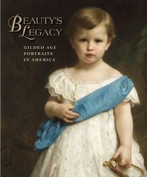 Beauty's Legacy : Gilded Age Portraits in America - GALLATI BARBARA AND STEELE VALERIE