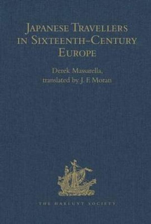 Japanese Travellers in Sixteenth-Century Europe : A Dialogue Concerning the Mission of the Japanese Ambassadors to the Roman Curia (1590) - Derek Massarella