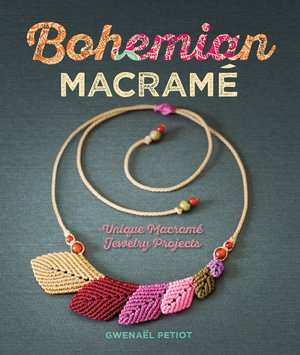 Bohemian Macrame : Unique Macrame Jewelry Projects - Gwenael Petiot