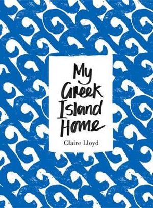 My Greek Island Home - Claire Lloyd