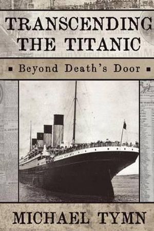 Transcending the Titanic : Beyond Death's Door - Michael Tymn