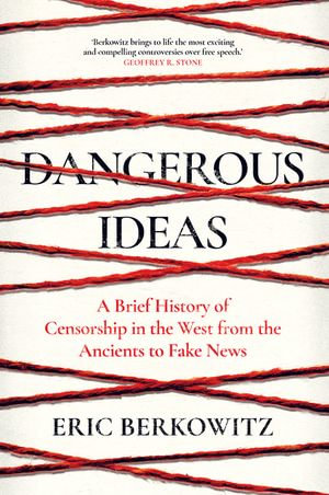 Dangerous Ideas : A Brief History of Censorship in the West, from the Ancients to Fake News - Eric Berkowitz