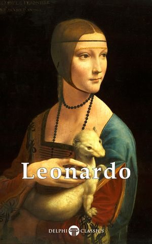 Complete Works of Leonardo da Vinci (Delphi Classics) : Delphi Masters of Art : Book 4 - Leonardo da Vinci