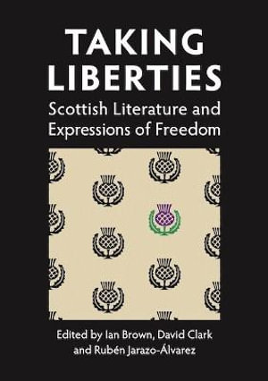 Taking Liberties : Scottish Literature and Expressions of Freedom - Ruben Jarazo Alvarez