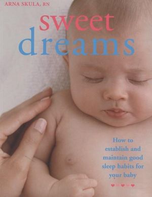 Sweet Dreams : How to Establish and Maintain Good Sleep Habits for Your Baby - Arna SKULA