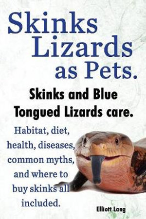 Skinks Lizards as Pets. Blue Tongued Skinks and Other Skinks Care. : Habitat, Diet, Common Myths, Diseases and Where to Buy Skinks All Included - Elliott Lang