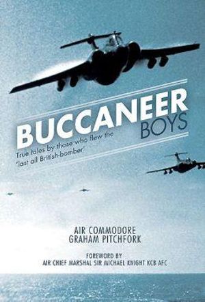 The Buccaneer Boys : True Tales by Those Who Flew the Last All British-bomber - Graham Pitchfork