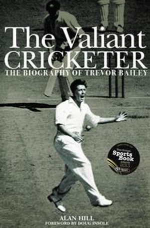 The Valiant Cricketer : The Biography of Trevor Bailey - Alan Hill