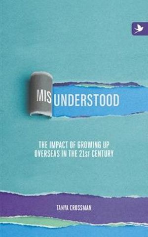 Misunderstood : The impact of growing up overseas in the 21st century - Tanya Crossman