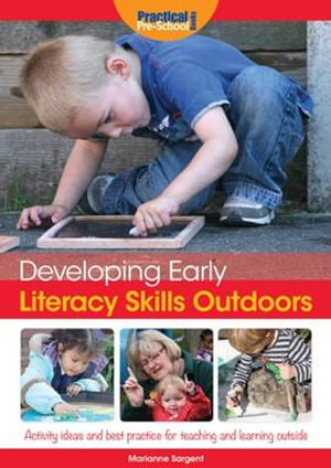 Developing Early Literacy Skills Outdoors : Activity Ideas and Best Practice for Teaching and Learning Outside - Marianne Sargent