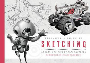 Beginner's Guide to Sketching : Robots, Vehicles & Sci-fi Concepts - 3dtotal Publishing