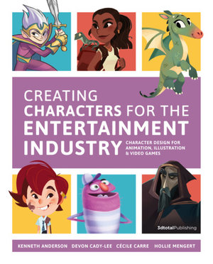 Creating Characters for the Entertainment Industry : Develop Spectacular Designs from Basic Concepts - 3dtotal Publishing