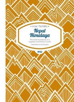 Nepal Himalaya : The Most Mountainous of a Singularly Mountainous Country - H. W. Tilman