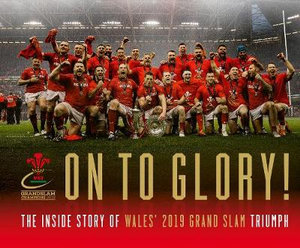 On To Glory! : The Inside Story of Wales' 2019 Grand Slam Triumph - Welsh Rugby Union