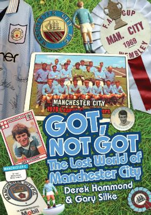 Got; Not Got: Manchester City : The Lost World of Manchester City - Derek Hammond