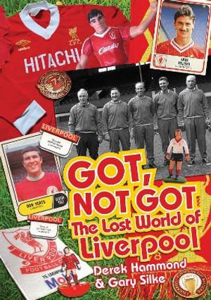 Got; Not Got: Liverpool : The Lost World of Liverpool Football Club - Derek Hammond