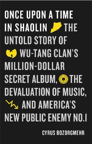 Once Upon a Time in Shaolin : The Untold Story of Wu-Tang Clan's Million Dollar Secret Album, the Deva - Cyrus Bozorgmehr