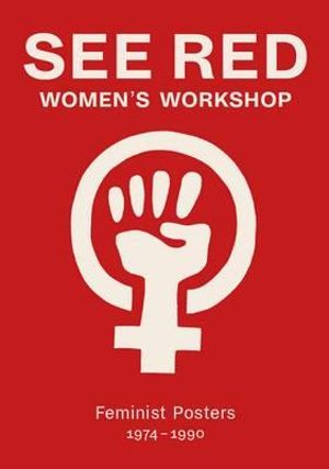 See Red Women's Workshop - Feminist Posters 1974-1990 - See Red Members