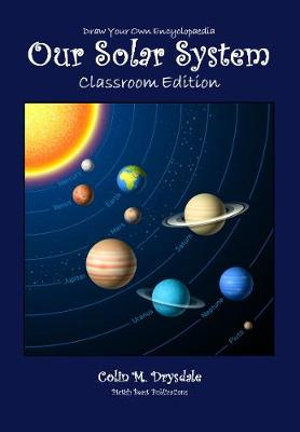 Draw Your Own Encyclopaedia Our Solar System - Classroom Edition : Draw Your Own Encyclopaedia - Colin M Drysdale