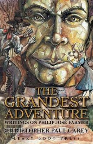 The Grandest Adventure : Writings on Philip Jose Farmer - Christopher Paul Carey