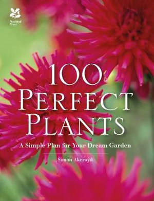 100 Perfect Plants : A Simple Plan for Your Dream Garden - Simon Akeroyd